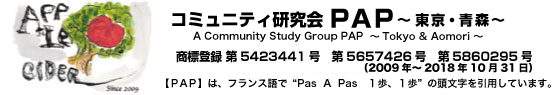 コミュニティ研究会ＰＡＰ　～東京・青森～ 商標登録 第5423441号 ・第5657426号・第5860295号 *【ＰAＰ】は、フランス語でPas  A  Pas　１歩、１歩の頭文字を引用しています。。